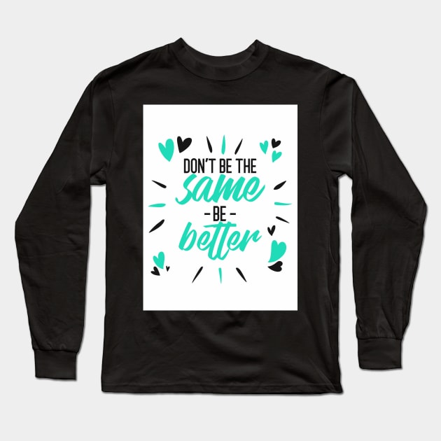 Don't Be The Same Be Better Long Sleeve T-Shirt by AladdinHub